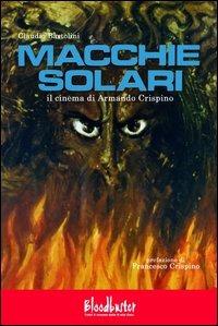 Macchie solari. Il cinema di Armando Crispino - Claudio Bartolini - copertina