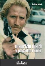 Maurizio Merli. Il poliziotto ribelle