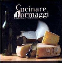 Cucinare con i formaggi della Valtellina e della Val Chiavenna - Andrea Tonola,Mauro Gavazzi - copertina