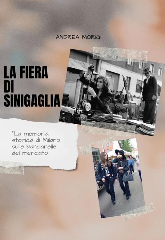 La fiera di Sinigaglia. La memoria storica di Milano sulle bancarelle del mercato - Andrea Morigi - copertina