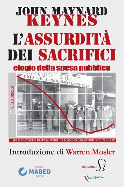 Assurdità dei sacrifici. Elogio della spesa pubblica - John Maynard Keynes,Paola Ghini,John Polverelli - ebook