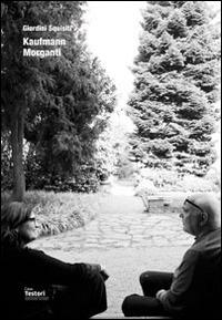 Giardini squisiti. Kaufmann/Morganti. Catalogo della mostra (Casa Testori, 4 aprile-11 maggio 2014) - copertina