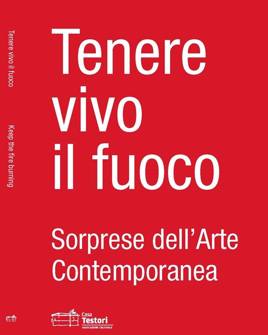Tenere vivo il fuoco. Sorprese dell'arte contemporanea. Ediz. italiana e inglese - copertina