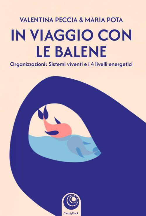 In viaggio con le balene. Organizzazioni: sistemi viventi e i 4 livelli energetici - Peccia Valentina,Pota Maria - copertina