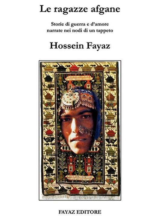 Le ragazze afgane. «Storie di guerra e d'amore narrate nei nodi di un tappeto» - Hossein Fayaz Torshizi - ebook