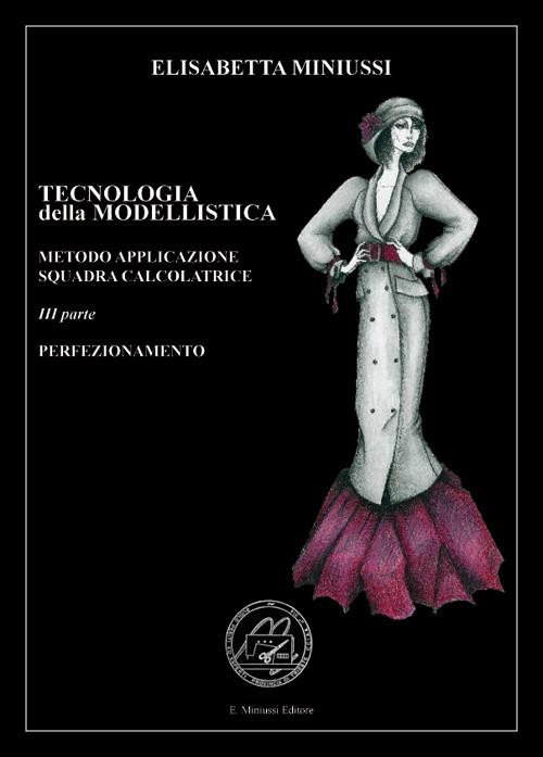 Tecnologia della modellistica. Metodo applicazione squadra calcolatrice. Vol. 3: Perfezionamento. - Elisabetta Miniussi - copertina