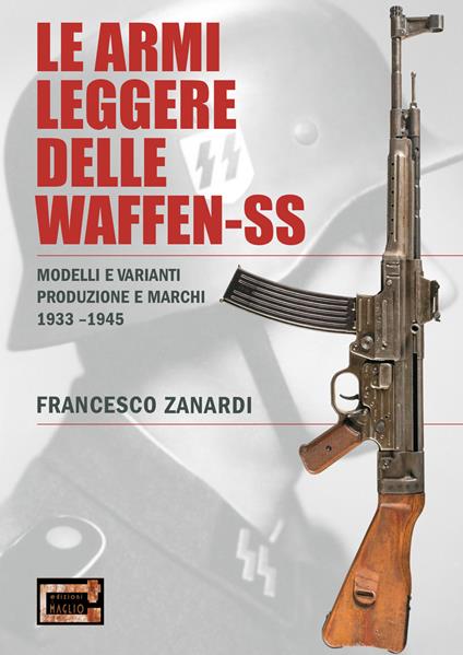 Le armi leggere delle Waffen-SS. Modelli e varianti produzione e marchi 1933-1945 - Francesco Zanardi - copertina