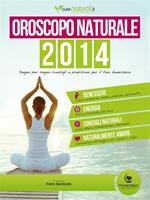 Oroscopo naturale 2014. Segno per segno consigli e previsioni per il tuo benessere