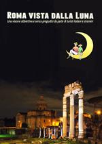 Roma vista dalla luna. Una visione obbiettiva e senza pregiudizi da parte di turisti italiani e stranieri