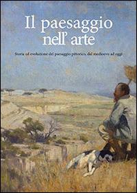 Il paesaggio nell'arte. Storia ed evoluzione del paesaggio pittorico dal medioevo ad oggi - copertina