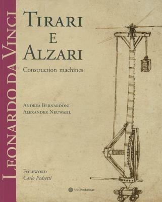 Leonardo da Vinci. Tirari e alzari. Macchine da cantiere. Ediz. inglese - Andrea Bernardoni,Alexander Neuwahl - copertina