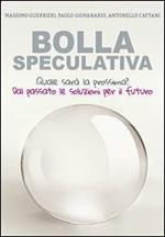 Bolla speculativa. Quale sarà la prossima? Dal passato le soluzioni per il futuro