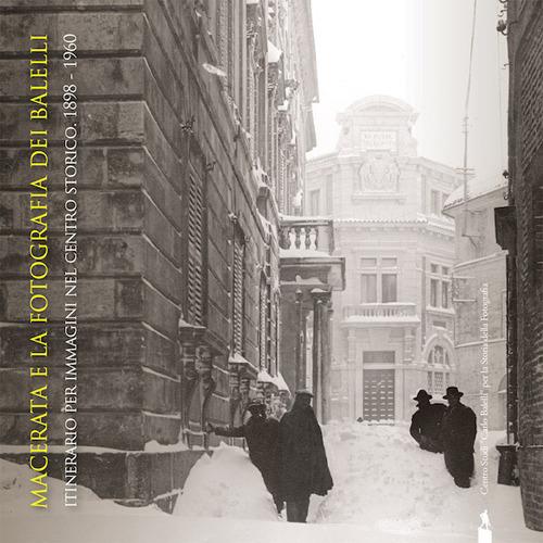Macerata e la fotografia dei Balelli. Itinerario per immagini nel centro storico (1898-1960). Catalogo della mostra (Macerata, 28 giugno-30 settembre 2018). Ediz. illustrata - copertina