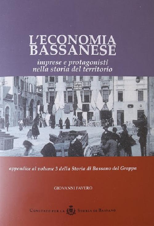 L' economia bassanese. Imprese e protagonisti nella storia del territorio - Giovanni Favero - copertina