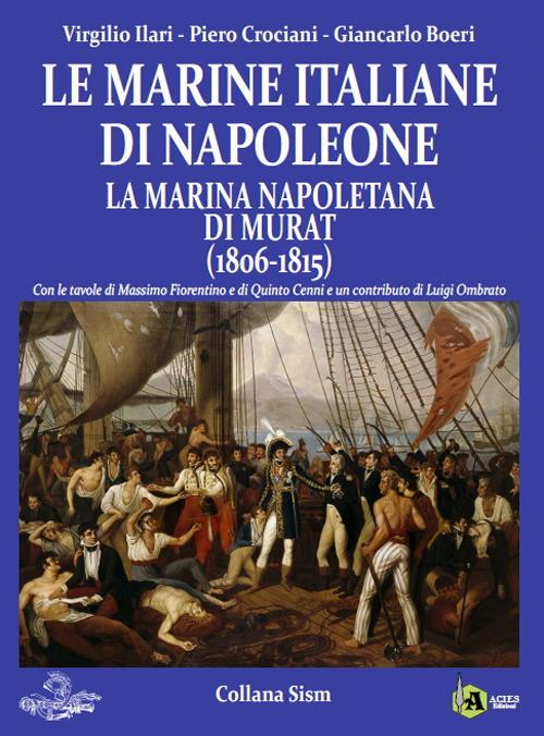 Le marine italiane di Napoleone. Vol. 2: marina napoletana di Murat (1806-1815), LA. - Giancarlo Boeri,Virgilio Ilari,Piero Crociani - copertina