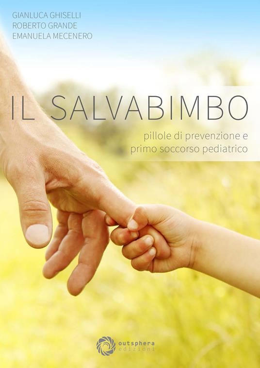 Il salvabimbo. Pillole di prevenzione e primo soccorso pediatrico. Nuova ediz. - Gianluca Ghiselli,Roberto Grande,Emanuela Mecenero - copertina