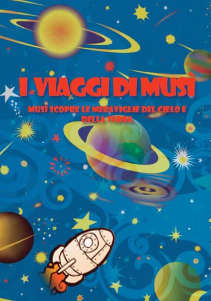 I viaggi di Musì. Musì scopre le meraviglie del cielo e della terra - copertina