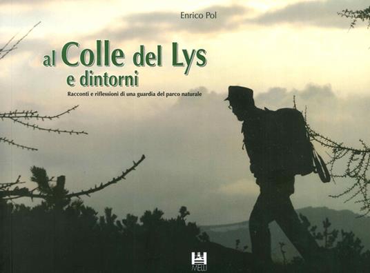 Al Colle del Lys e dintorni. Racconti e riflessioni di una guardia del Parco Naturale - Enrico Pol - copertina