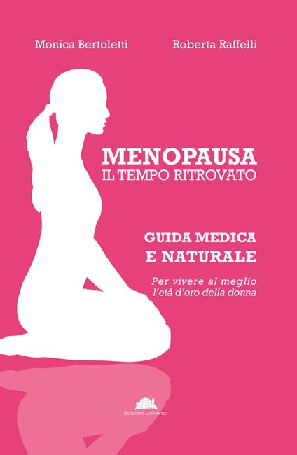 Menopausa, il tempo ritrovato. Guida medica e naturale per vivere al meglio l’età d’oro della donna - Monica Bertoletti,Roberta Raffelli - copertina