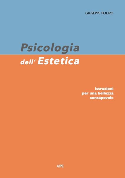 Psicologia dell'estetica. Istruzioni per una bellezza consapevole - Giuseppe Polipo - copertina
