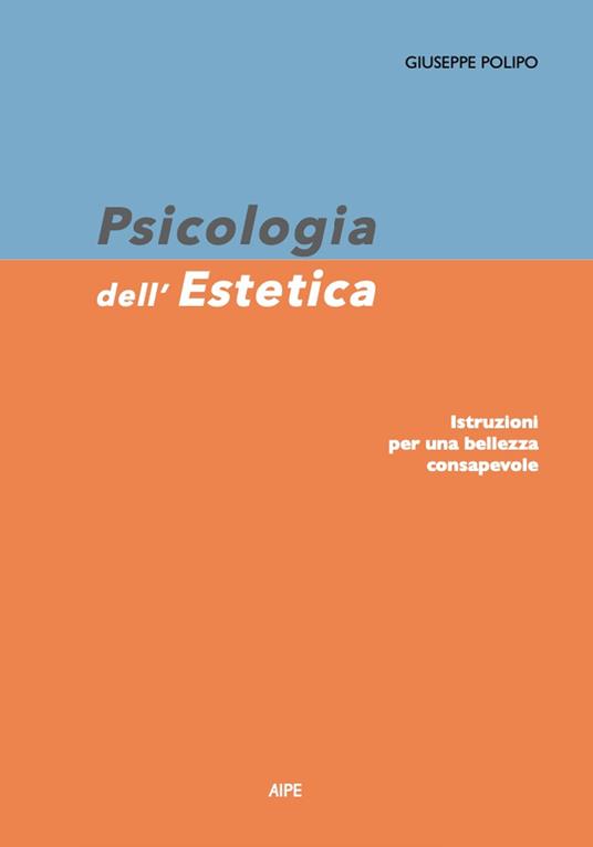 Psicologia dell'estetica. Istruzioni per una bellezza consapevole - Giuseppe Polipo - copertina