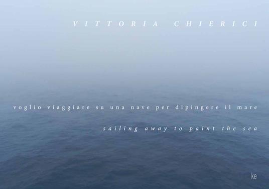 Voglio viaggiare su una nave per dipingere il mare-Sailing away to paint the sea. Ediz. illustrata - Vittoria Chierici - copertina