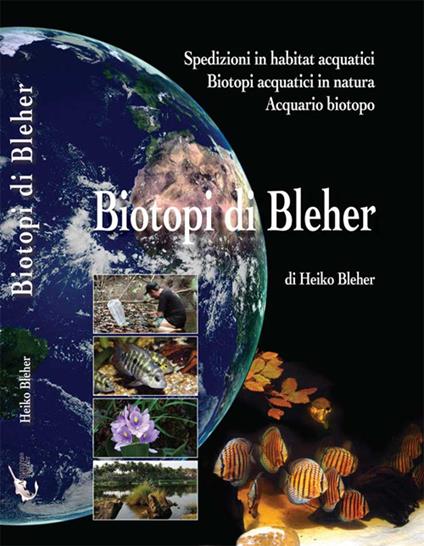 Biotopi di Bleher. Spedizioni in habitat acquatici. Biotopi acquatici in natura. Acquario biotopo. Ediz. illustrata - Heiko Bleher - copertina