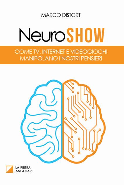 Neuro show. Come TV, Internet e videogiochi manipolano i nostri pensieri - Marco Distort - copertina