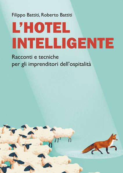 L'hotel intelligente. Racconti e tecniche per gli imprenditori dell'ospitalità - Filippo Battiti,Roberto Battiti - copertina