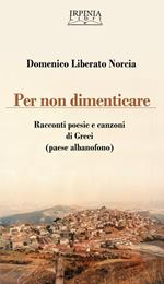 Per non dimenticare. Racconti poesie e canzoni di Greci (AV). Ediz. multilingue
