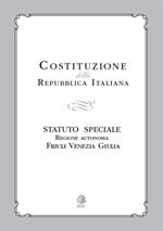 Costituzione della Repubblica Italiana. Statuto Speciale Regione Autonoma Friuli Venezia Giulia