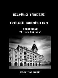 Trieste connection. Operazione Orient Express - Silvano Tauceri - ebook