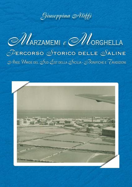 Marzamemi e Morghella. Percorso storico delle saline. Aree umide del sud-est della Sicilia. Bonifiche e tradizioni - Giuseppina Aliffi - copertina