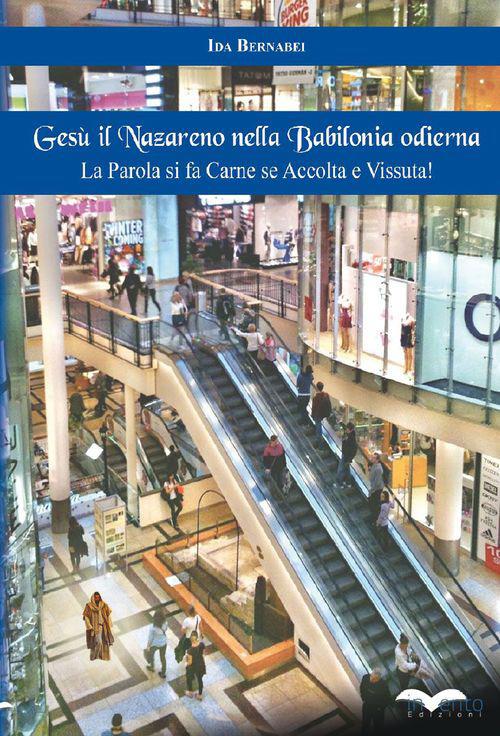 Gesù il Nazareno nella Babilonia odierna. La parola si fa carne se accolta e vissuta! - Ida Bernabei - copertina