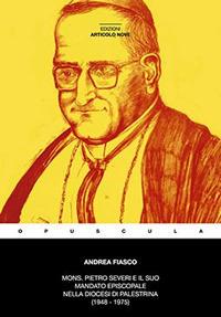 Mons. Pietro Severi e il suo mandato episcopale nella diocesi Prenestina (1948-1975) - Andrea Fiasco - copertina