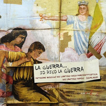 La Guerra io dico la guerra. Metafore belliche bei cartelli della marionettistica dei fratelli Napoli (1839-1915) - copertina