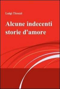 Alcune indecenti storie d'amore - Luigi Ticozzi - copertina