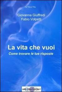 La vita che vuoi - Giovanna Giuffredi,Fabio Volpetti - copertina