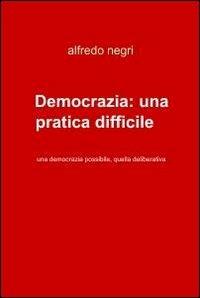 Democrazia: una pratica difficile ma..... - Afredo Negri - copertina