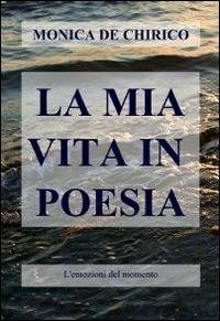 La mia vita in poesia - Monica De Chirico - copertina