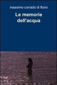 Le memorie dell'acqua - Massimo C. Di Florio - copertina