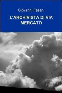 L' archivista di via mercato - Giovanni Fasani - copertina