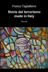 Storie del terrorismo made in Italy - Franco Tagliaferro - copertina