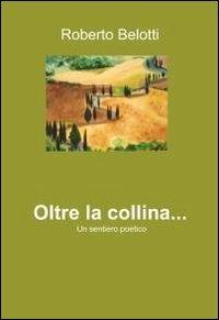 Oltre la collina... - Roberto Belotti - copertina