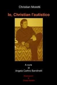 Io, Christian l'autistico - Christian Moretti - copertina