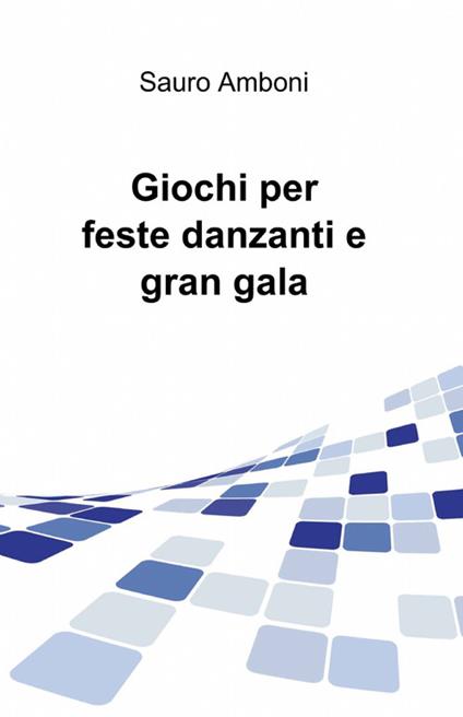 Giochi per feste danzanti e gran gala - Sauro Amboni - copertina