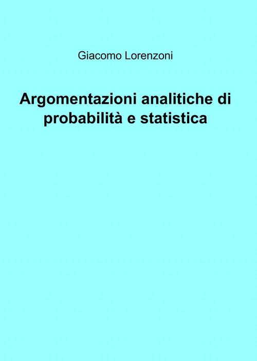 Argomentazioni analitiche di probabilità e statistica - Giacomo Lorenzoni - copertina