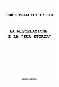 La miscelazione e la «sua storia» - Ciro Roselli,Vito Caputo - copertina