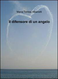 Il difensore di un angelo - M. Teresa Albanelli - copertina