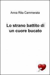 Lo strano battito di un cuore bucato - Anna Rita Cammerata - copertina